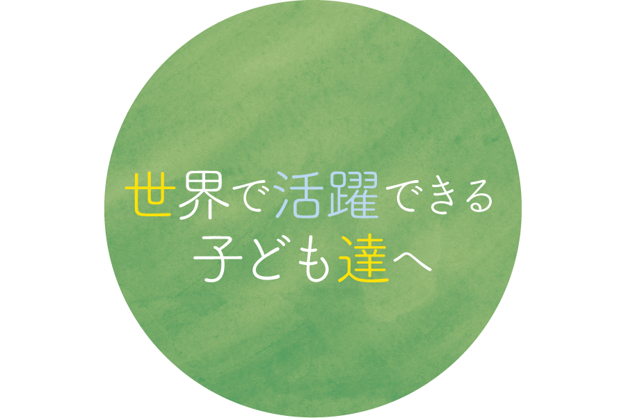 世界で活躍できる子ども達へ